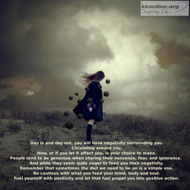 Day in and day out, you will have negativity surrounding you.