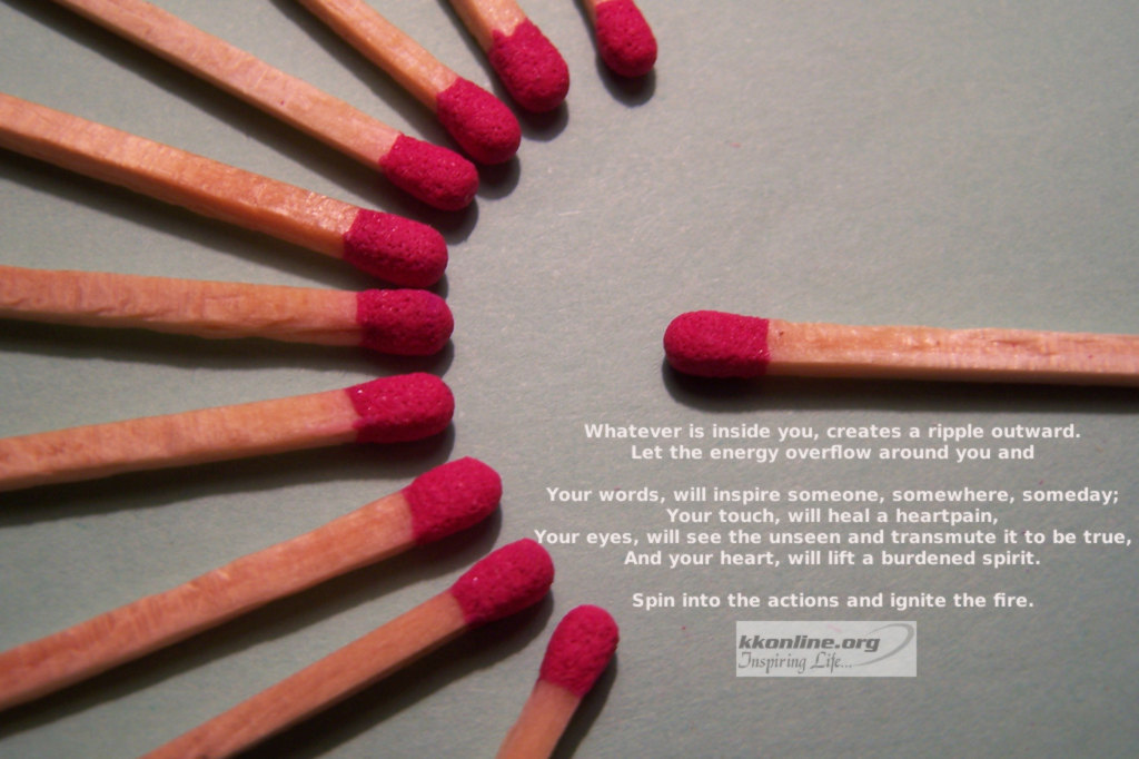 Whatever is inside you, creates a ripple outward.