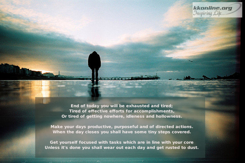 End of today you will be exhausted and tired